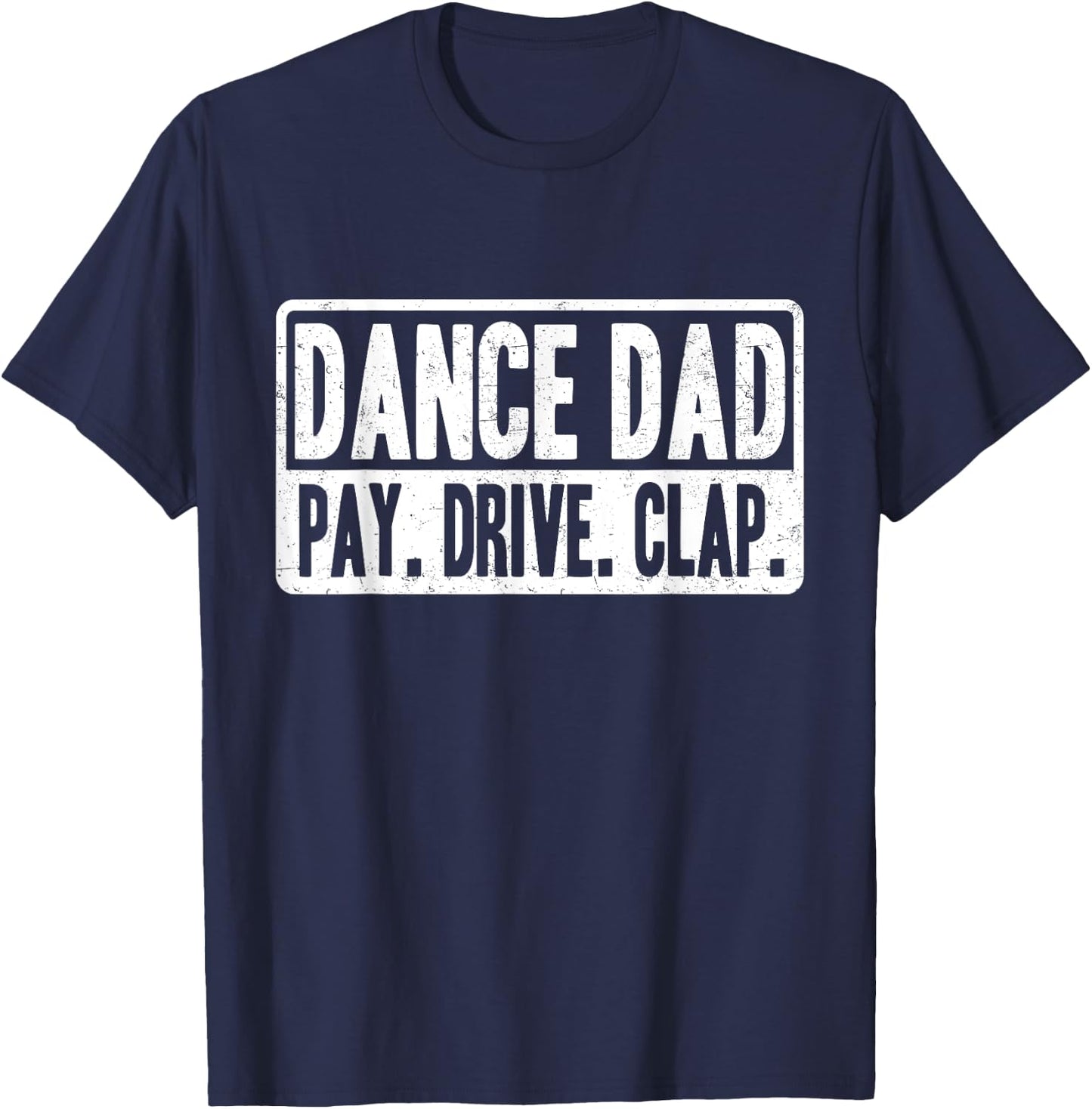 Dance Dad - Pay Drive Clap - Father of Dancer T-Shirt - T-Shirt | Navy