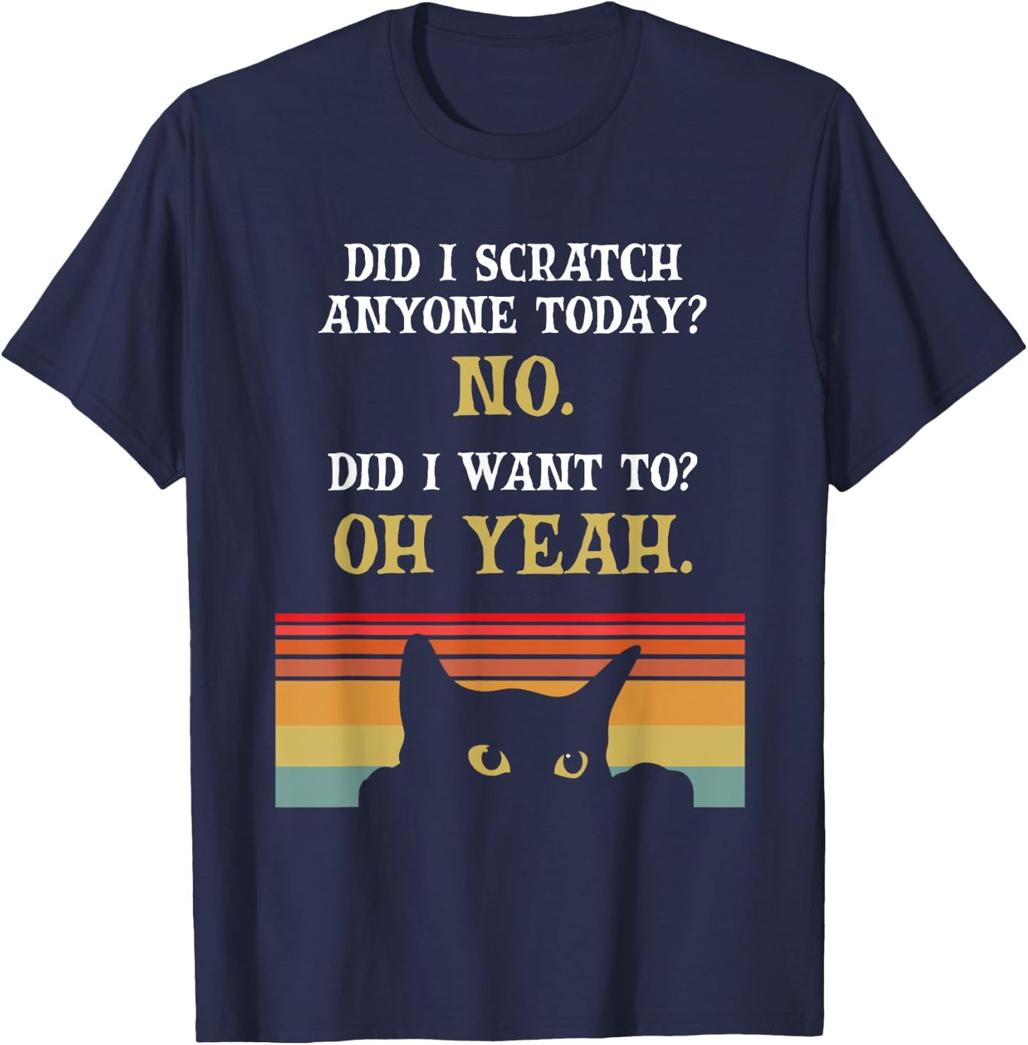 Did I Scratch Anyone Today? No, Did I Want To? Oh Yeah Cat T-Shirt - T-Shirt | Navy