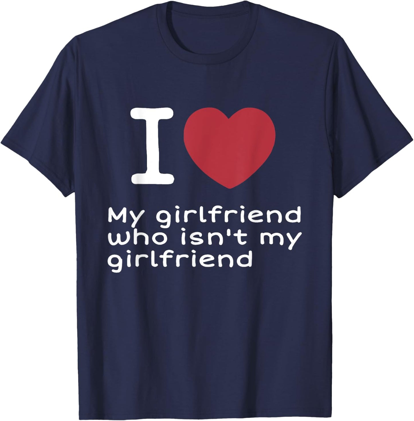 I Love My Girlfriend Who Isn't My Girlfriend Apparel T-Shirt - T-Shirt | Navy
