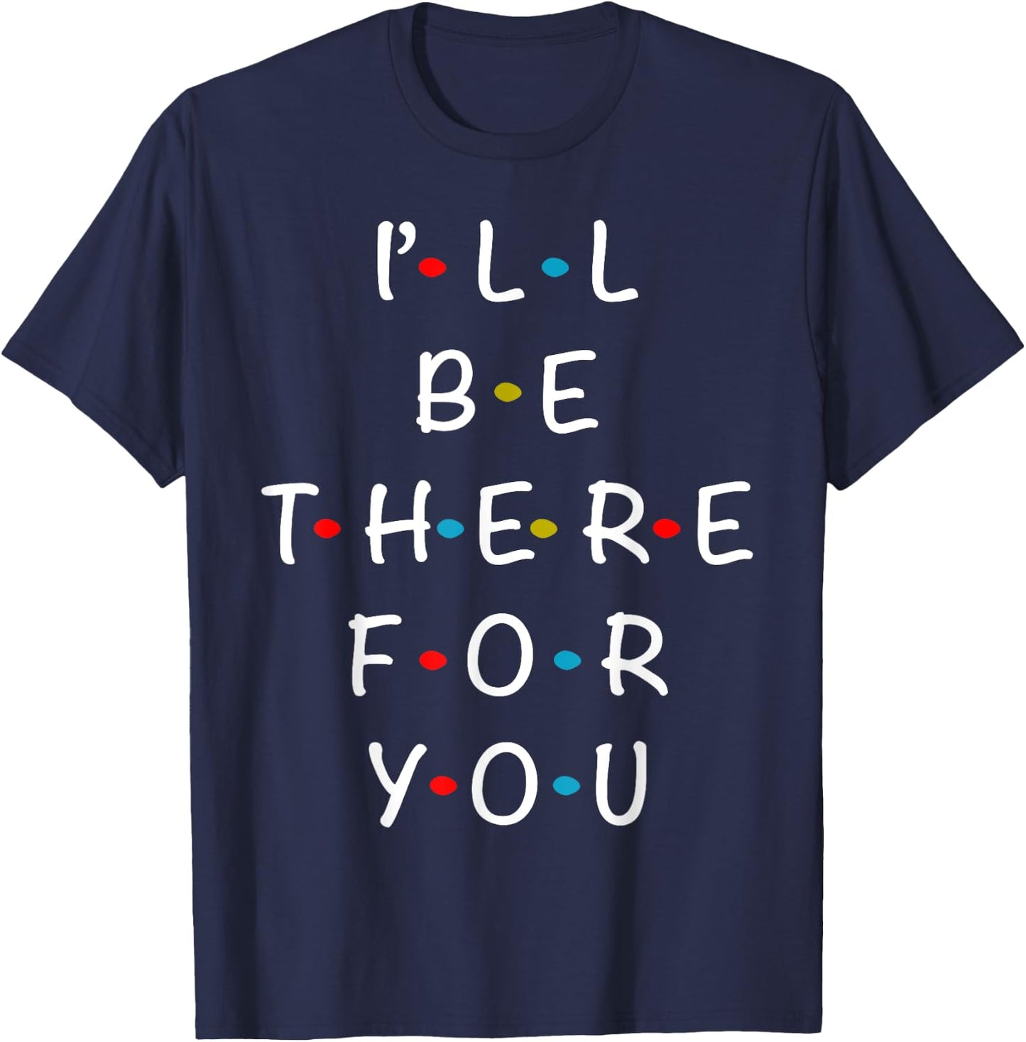 I'll Be There For You State of Total Love Cool Friends T-Shirt - T-Shirt | Navy