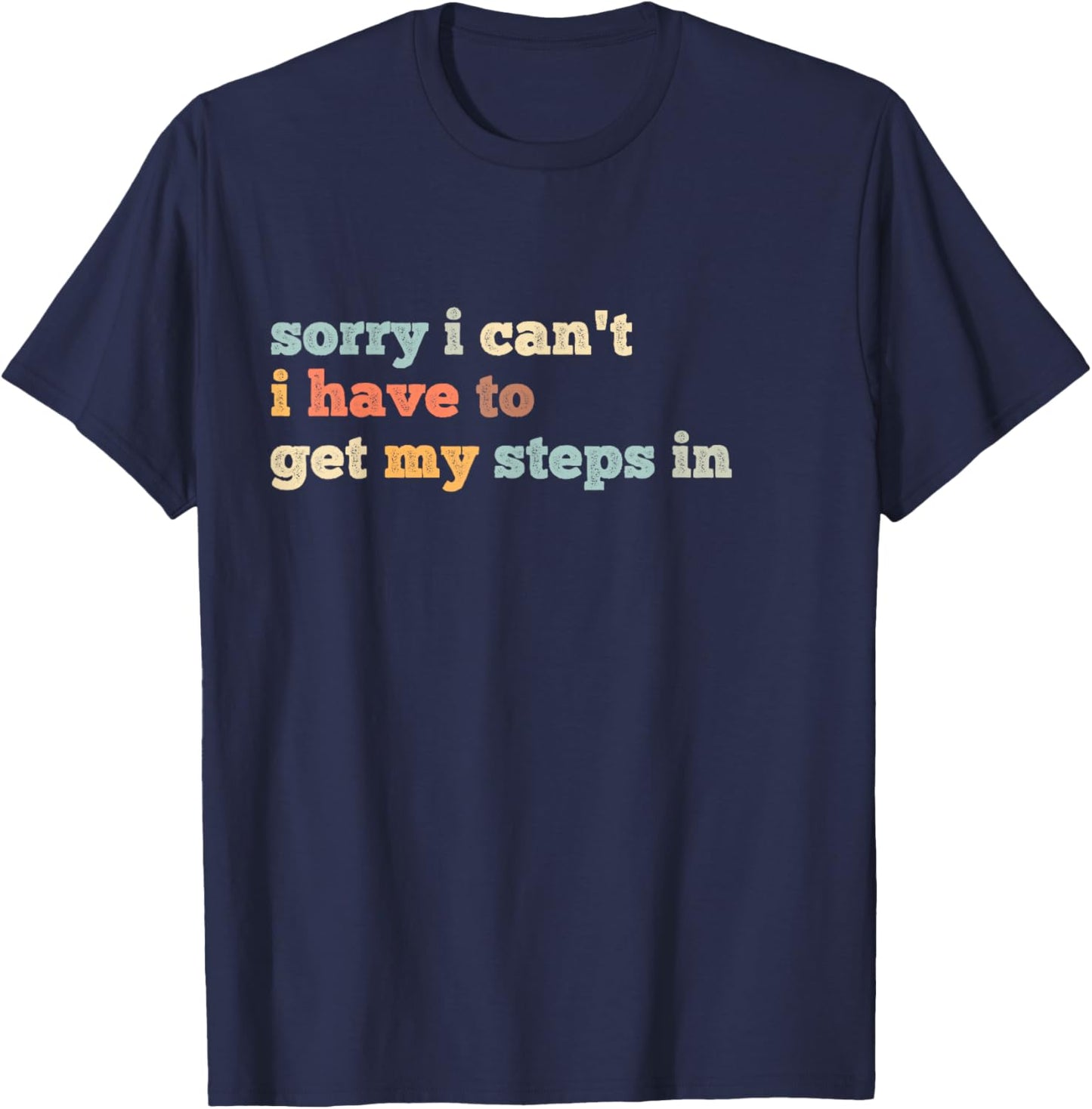Sorry I Can't I Have To Get My Steps In T-Shirt - T-Shirt | Navy