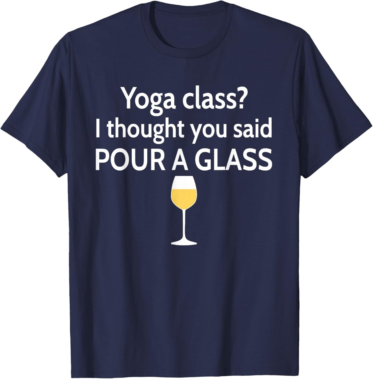 Yoga Class? I Thought You Said Pour A Glass Funny T-Shirt - T-Shirt | Navy