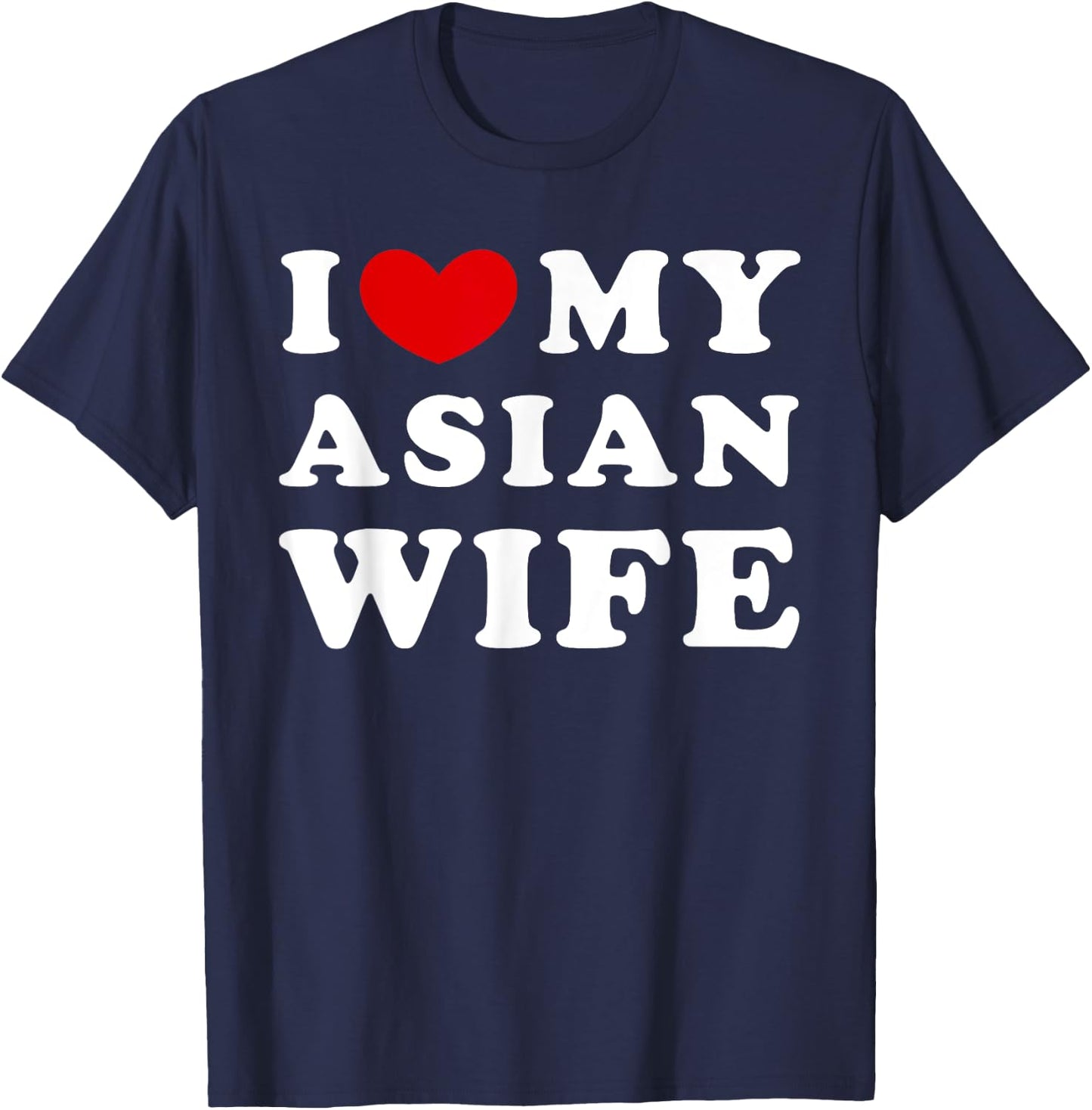 I Love My Asian Wife, I Heart My Asian Wife T-Shirt - T-Shirt | Navy