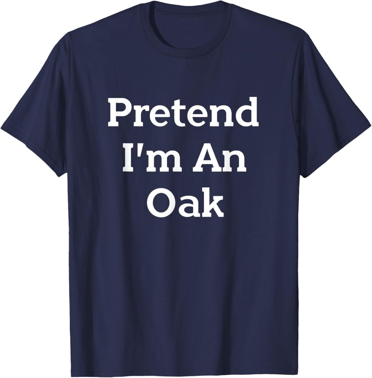 Pretend I'm An Oak Tree Costume Party Funny Nature Halloween T-Shirt - T-Shirt | Navy