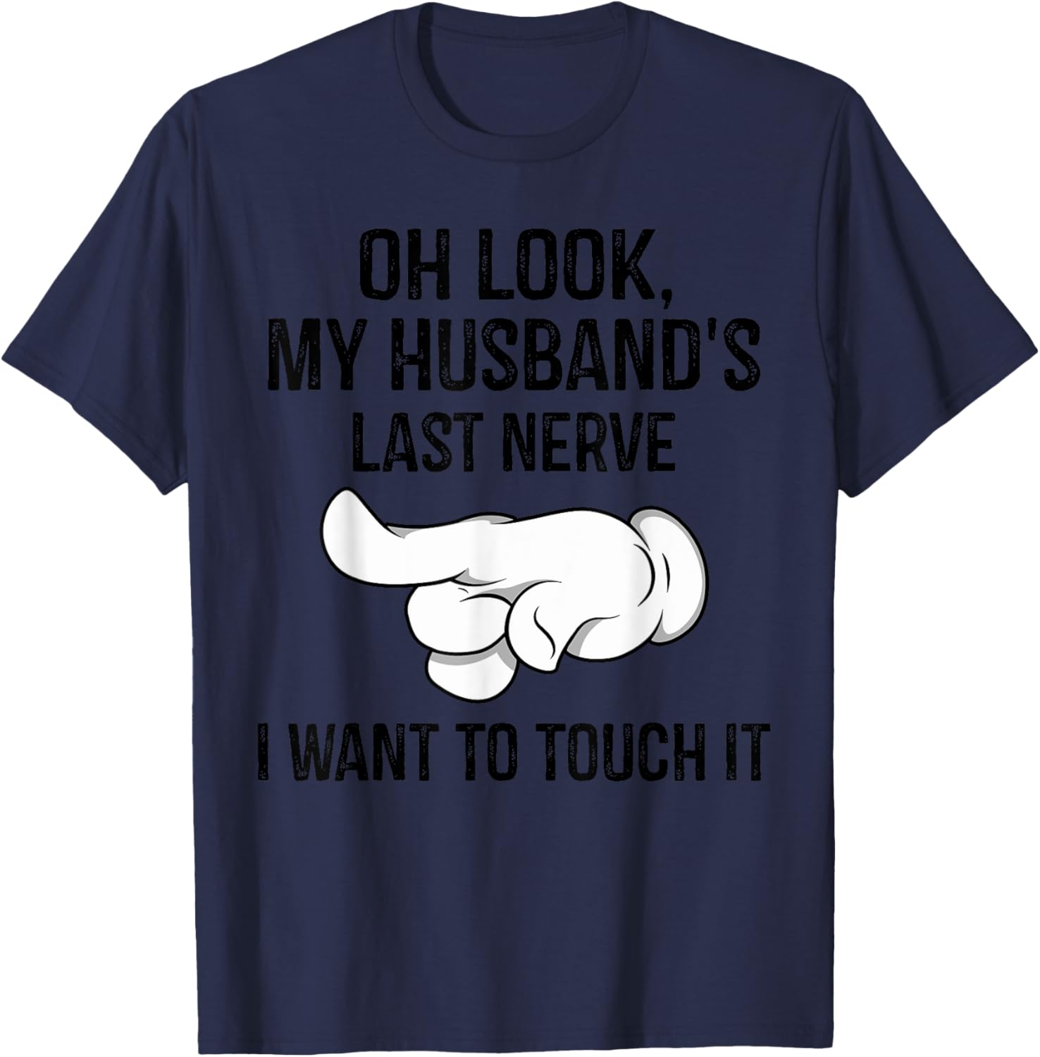 Oh Look My Husband's Last Nerve I Want To Touch it Fun Wife T-Shirt - T-Shirt | Navy