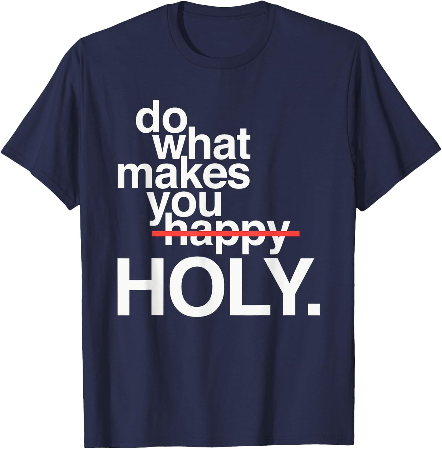 Do What Makes You Happy Holy Funny T-Shirt - T-Shirt | Navy