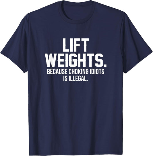 Lift weights because choking idiots is illegal T-Shirt - T-Shirt | Navy