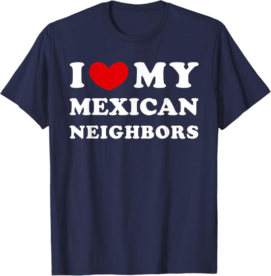 I Love My Mexican Neighbors, I Heart My Mexican Neighbors T-Shirt - T-Shirt | Navy