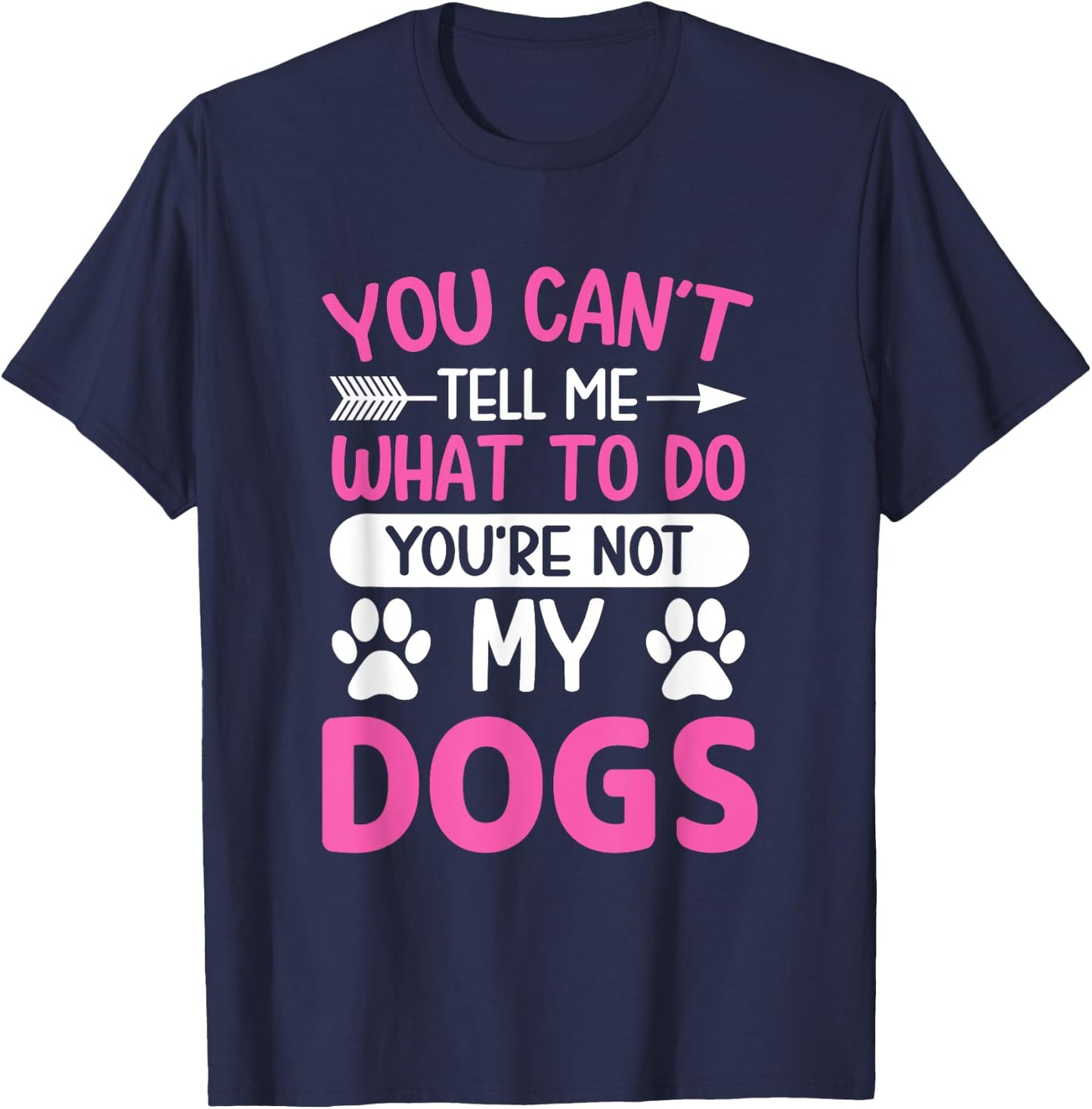 Dog Lover - You Can't Tell me What to do You're not My Dogs T-Shirt - T-Shirt | Navy