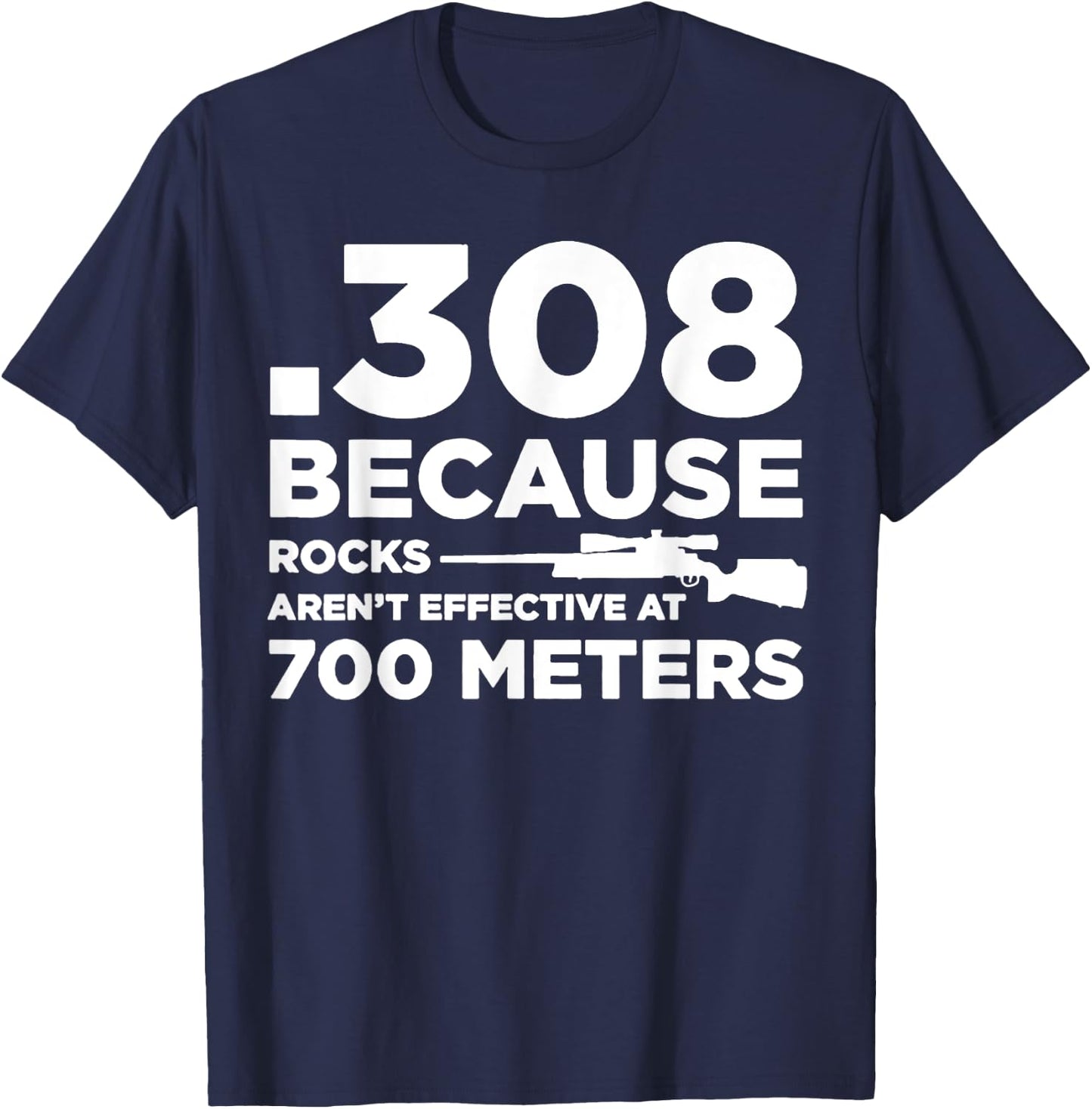 308 Because Rocks Aren't Effective At 700 Meters T-Shirt - T-Shirt | Navy