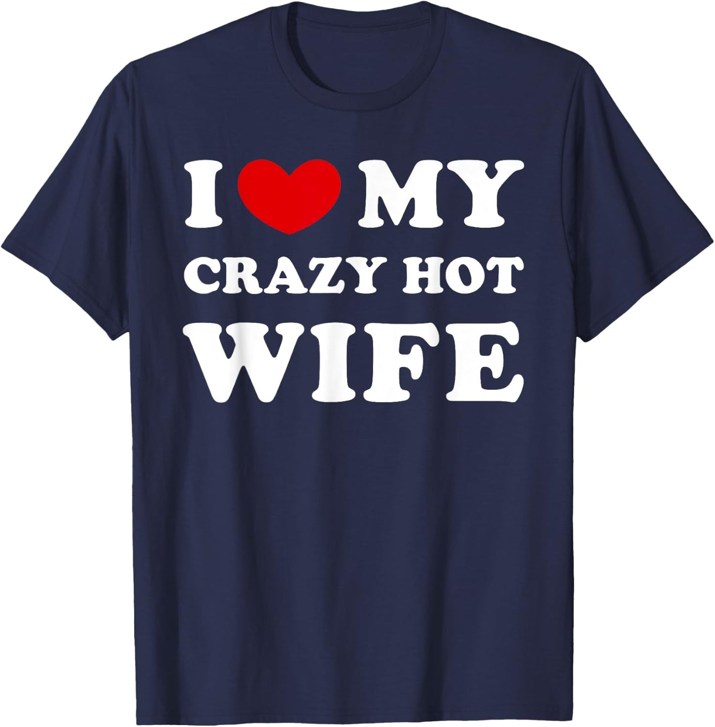 I Love My Crazy Hot Wife, I Heart My Crazy Hot Wife T-Shirt - T-Shirt | Navy