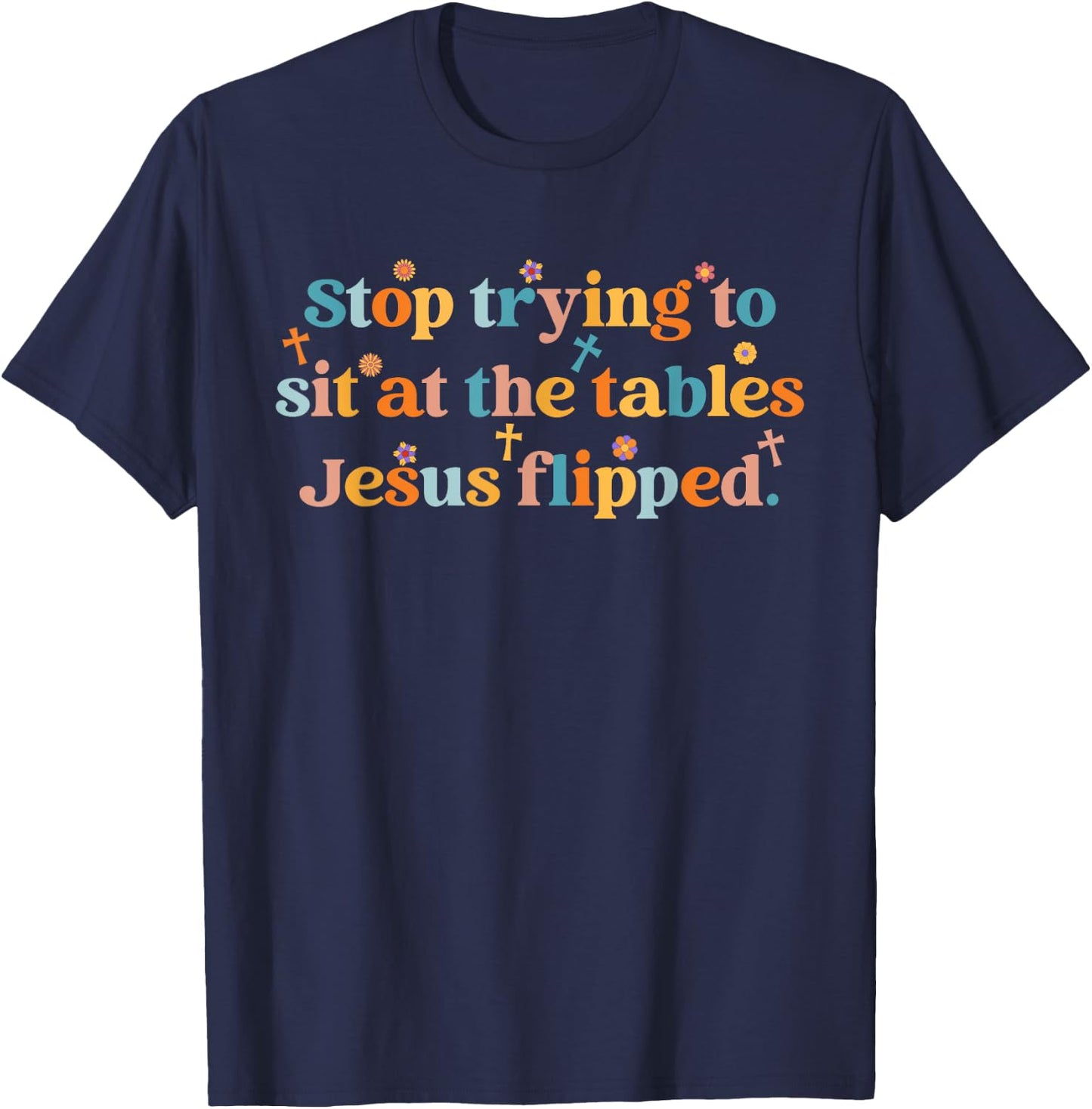 Stop Trying To Sit At The Tables Je-sus Flipped Quote T-Shirt - T-Shirt | Navy