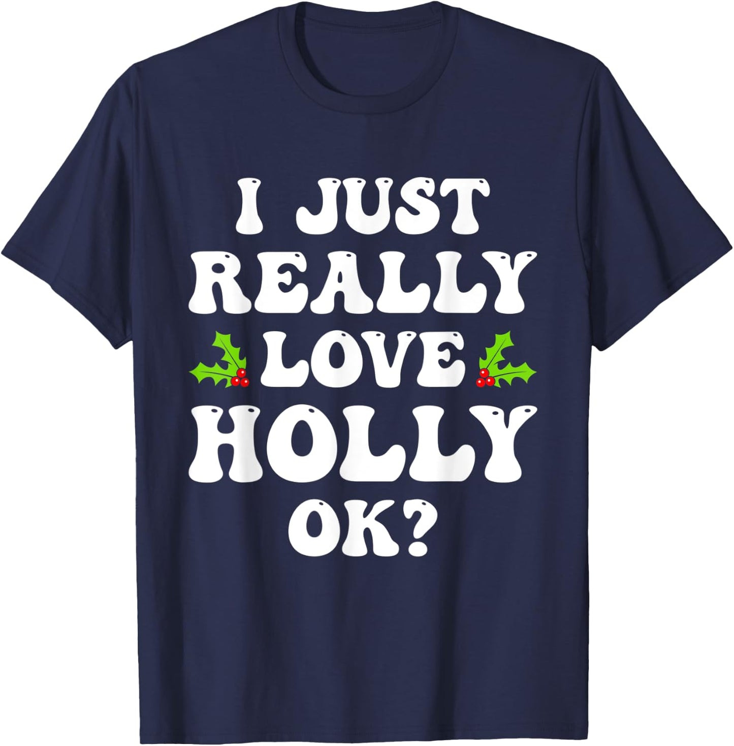 I Just Really Love Holly Ok Funny Family Matching Christmas T-Shirt - T-Shirt | Navy
