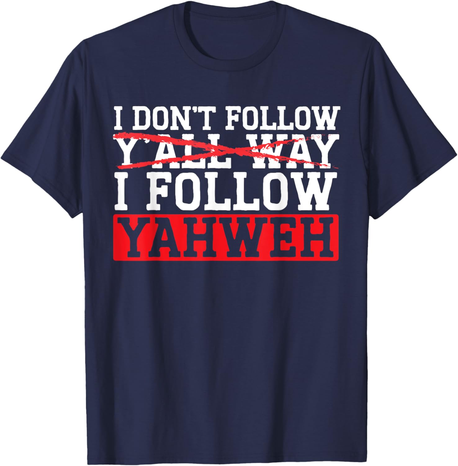 I Don't Follow Y'all Way I Follow Yahweh Christian Believer T-Shirt - T-Shirt | Navy