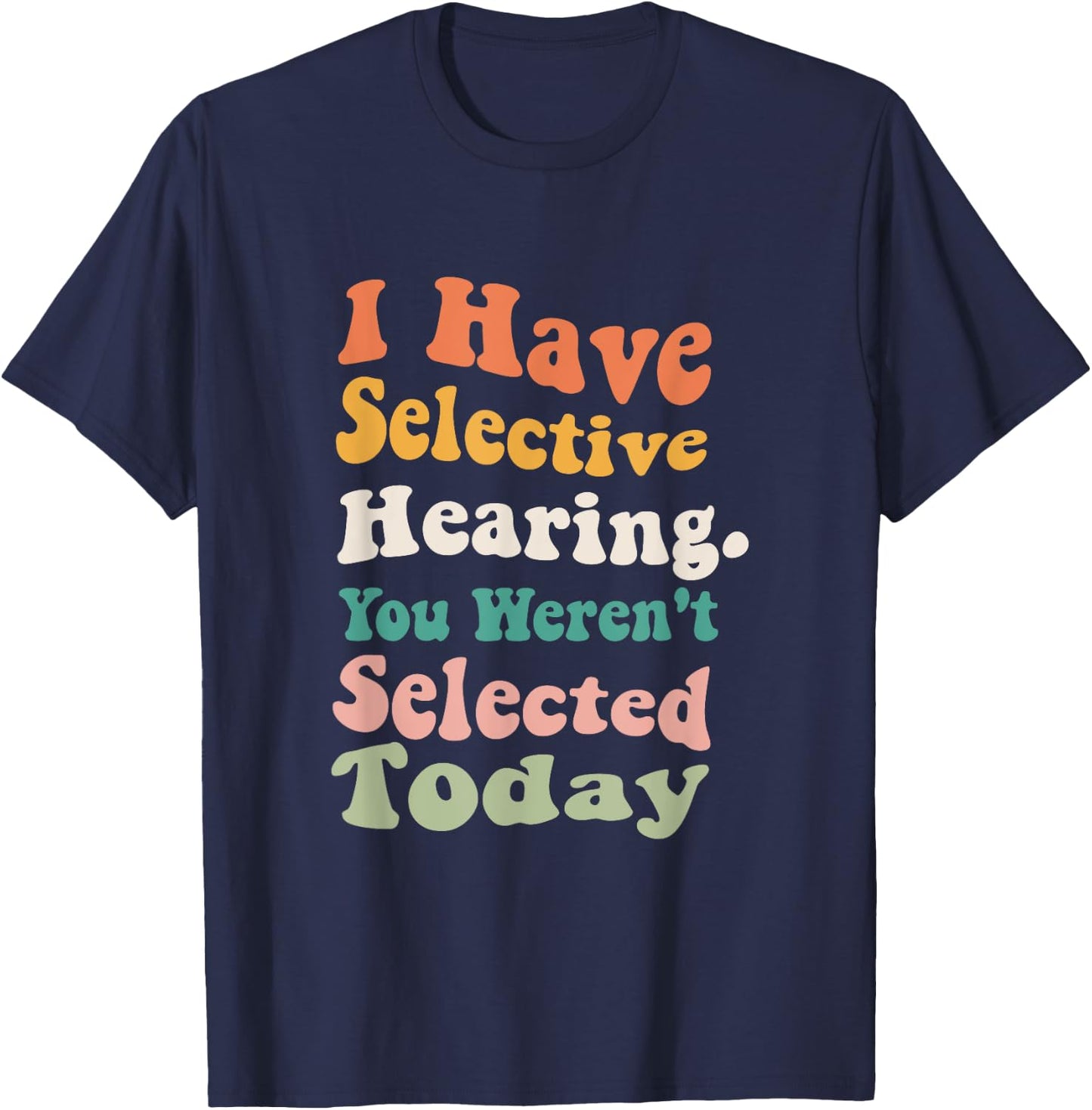 I Have Selective Hearing You Weren't Selected Today Funny T-Shirt - T-Shirt | Navy