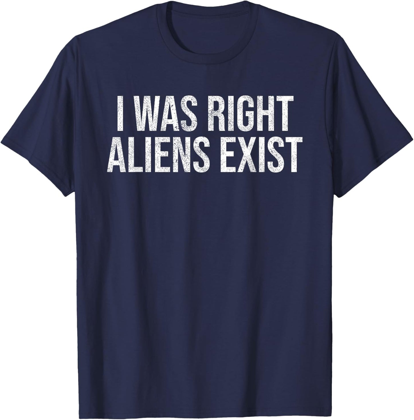 I Was Right Aliens Exist UFO Alien Conspiracy Alien Lover T-Shirt - T-Shirt | Navy