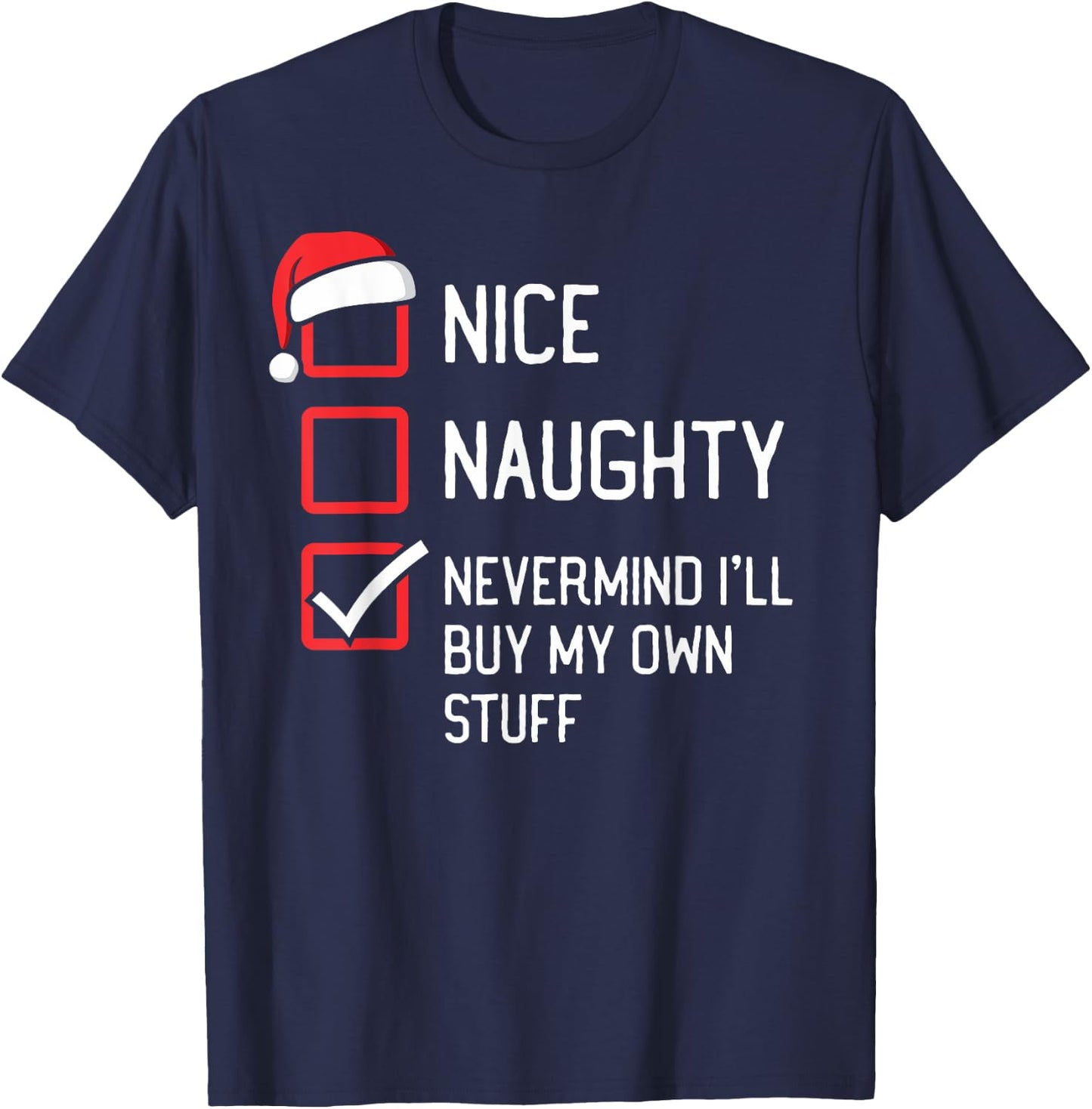 Nice Naughty List Nevermind I'll Buy My Own Stuff Christmas T-Shirt - T-Shirt | Navy