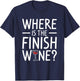 Where Is The Finish Wine Drinking T-Shirt - T-Shirt | Navy