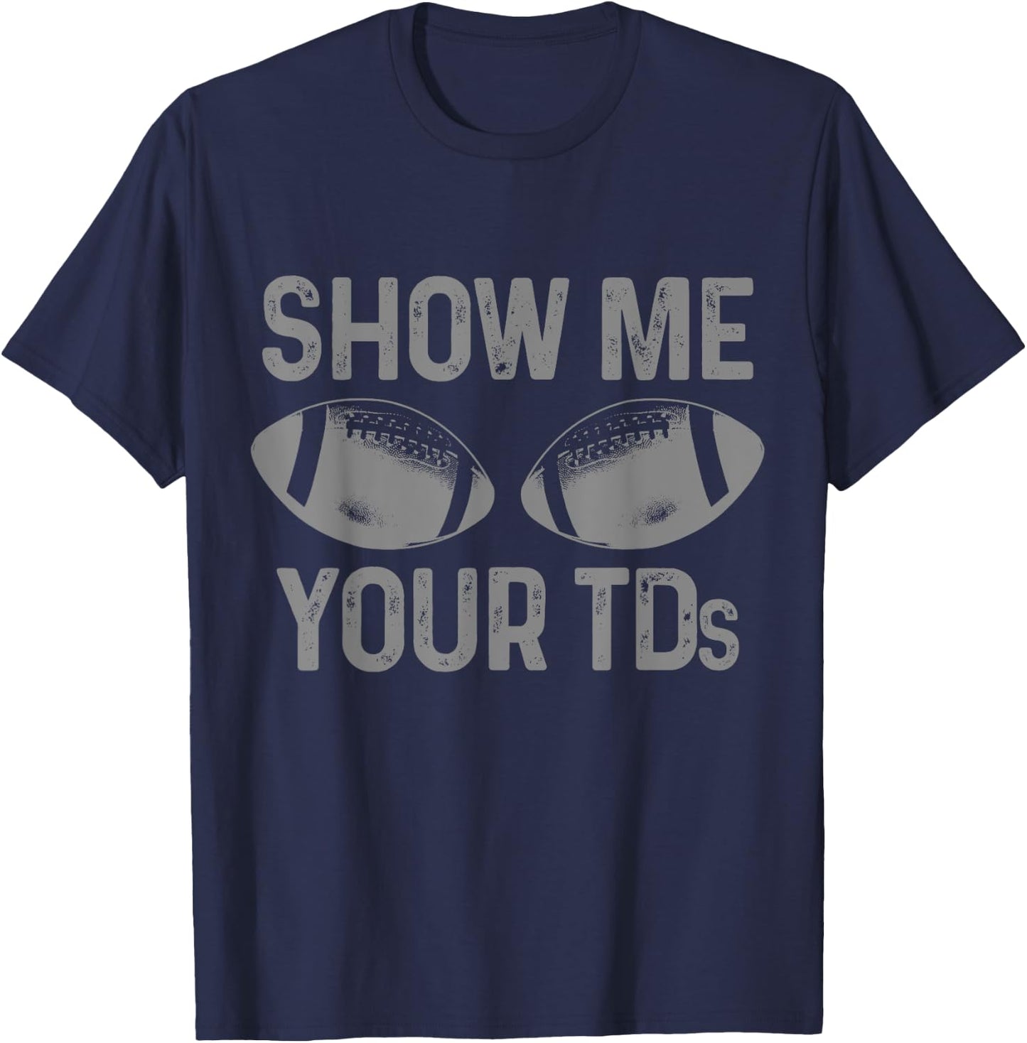 Funny Football Fan Show Me Your TD Football Player T-Shirt - T-Shirt | Navy