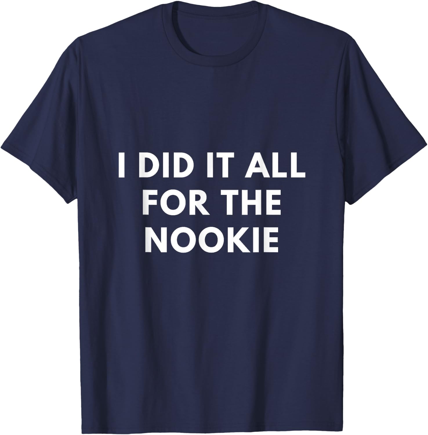 I Did it All for The Nookie T-Shirt - T-Shirt | Navy