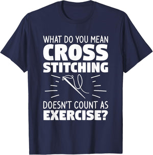 What Do You Mean Cross Stitching Doesn't Count As Exercise T-Shirt - T-Shirt | Navy