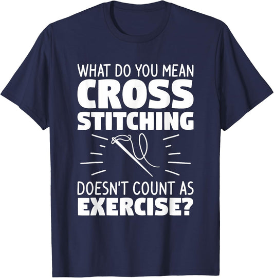 What Do You Mean Cross Stitching Doesn't Count As Exercise T-Shirt - T-Shirt | Navy