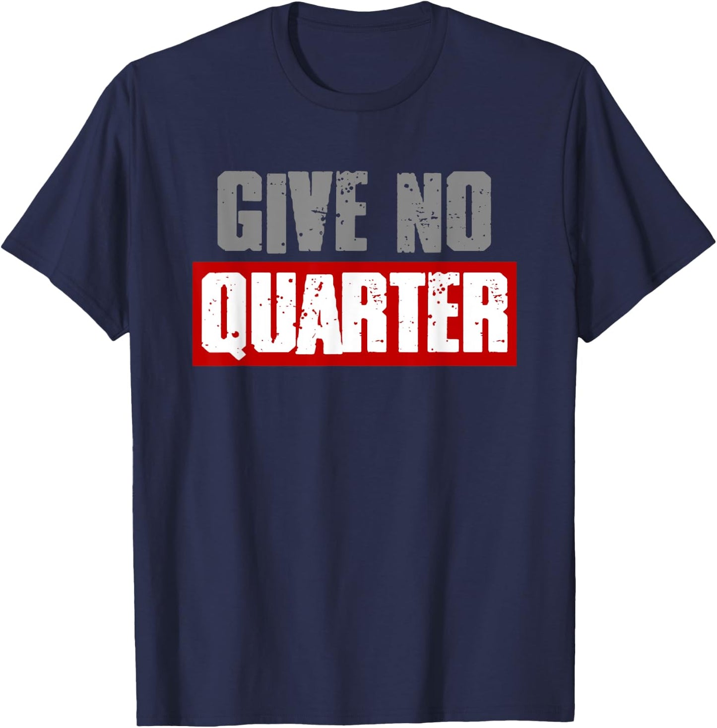 "GIVE NO QUARTER" Bold Harsh Attitude Take No Prisoners T-Shirt - T-Shirt | Navy