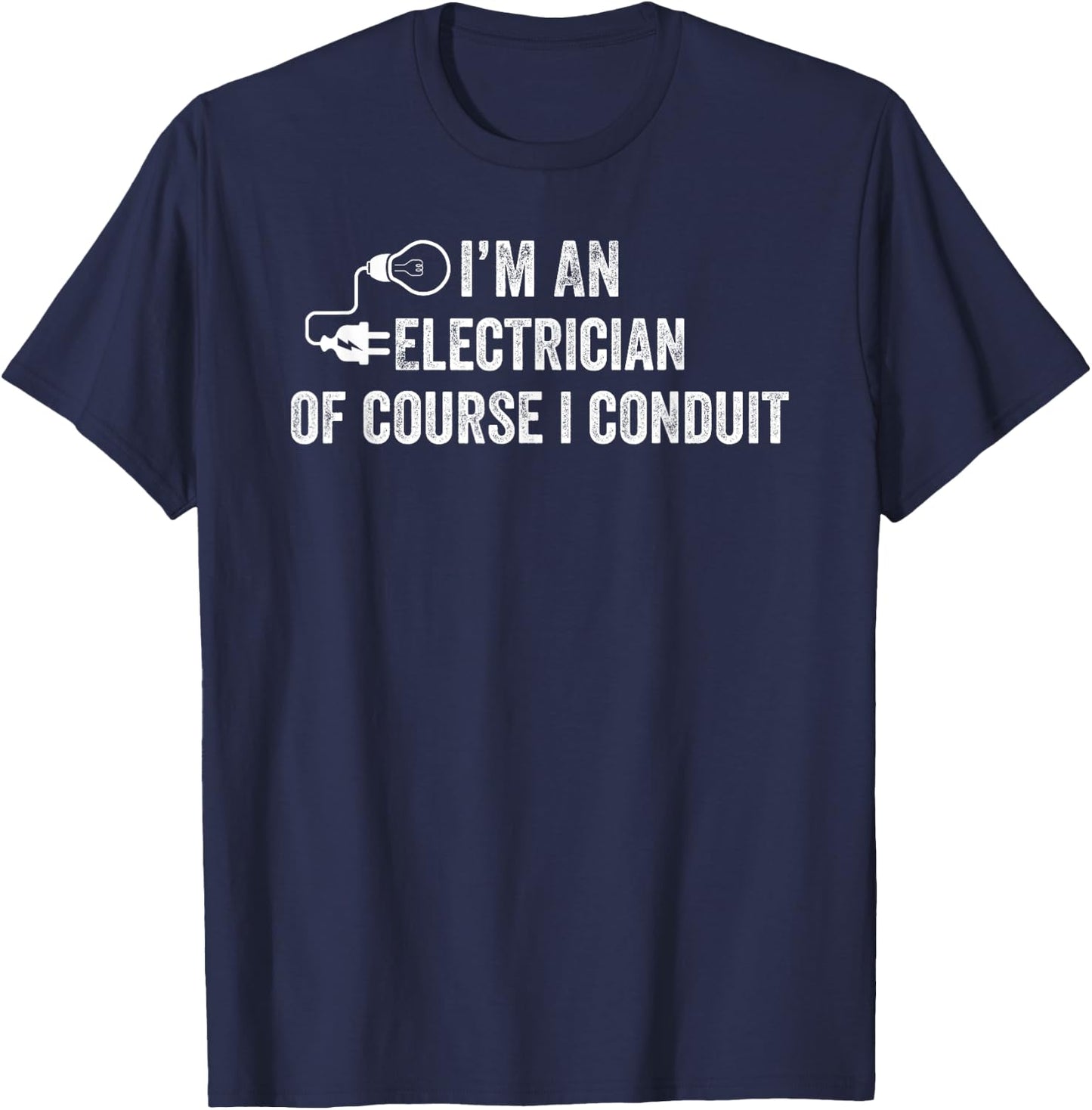 I'm An Electrician Of Course I Conduit Electrical Men Women T-Shirt - T-Shirt | Navy