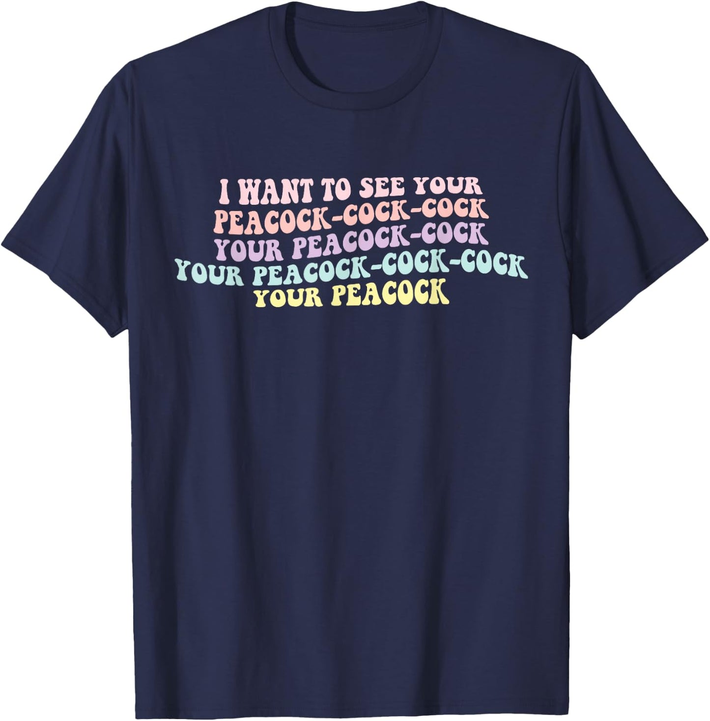 I Want To See Your Peacock-cock-cock Funny Design T-Shirt - T-Shirt | Navy