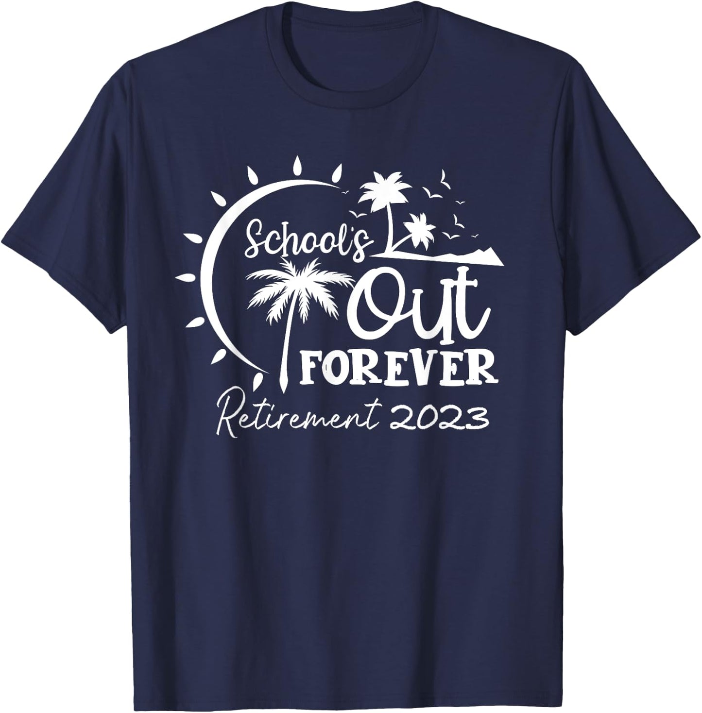 School's Out Forever Retired Teacher Gift Retirement 2023 T-Shirt - T-Shirt | Navy