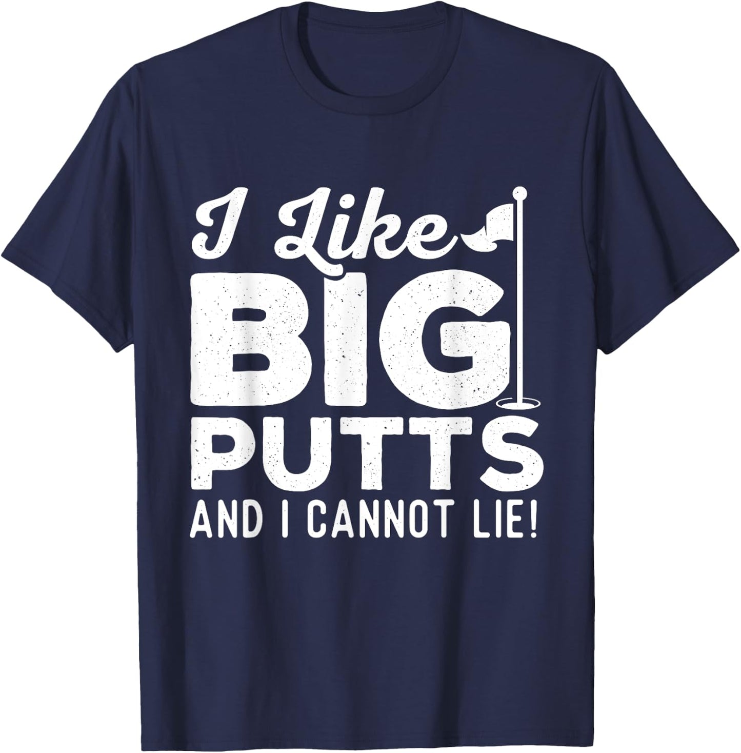 I Like Big Putts And I Cannot Lie - Golf Lover Golfer Hobby T-Shirt - T-Shirt | Navy