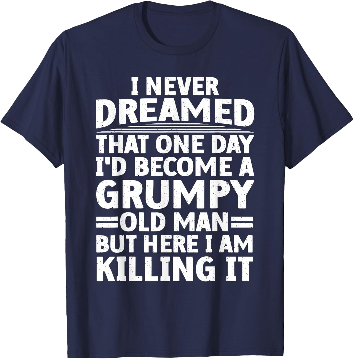 Funny Grumpy Old Man Art For Getting Old Men Dad Grandpa T-Shirt - T-Shirt | Navy