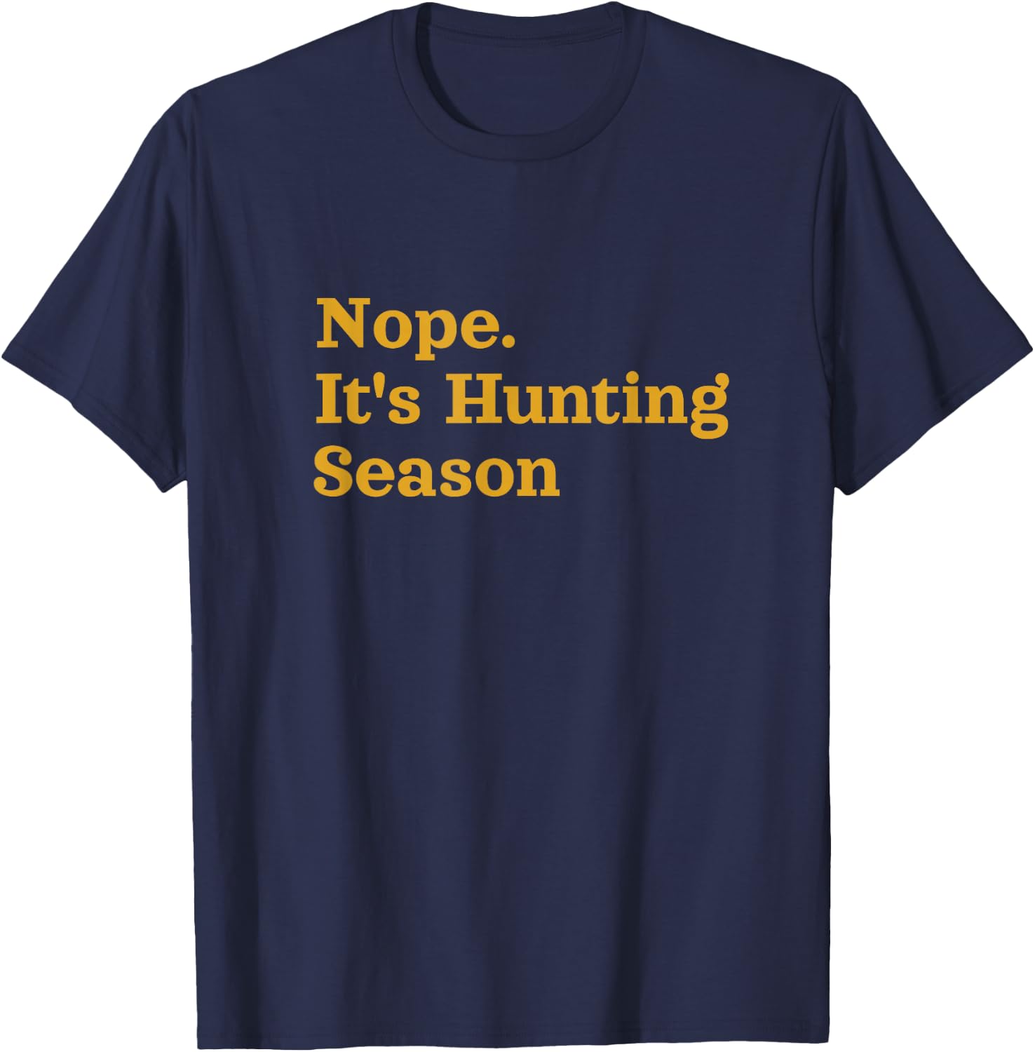 Nope. It's Hunting Season Funny T-Shirt - T-Shirt | Navy