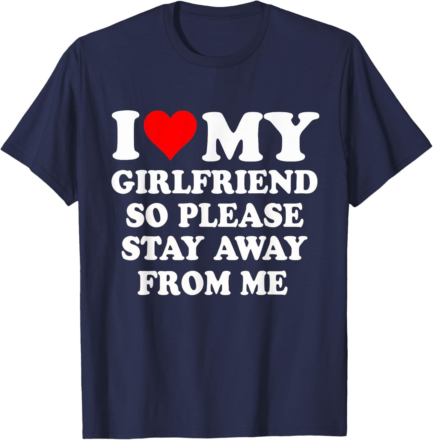 I Heart My Girlfriend So Please Stay Away From Me Funny T-Shirt - T-Shirt | Navy