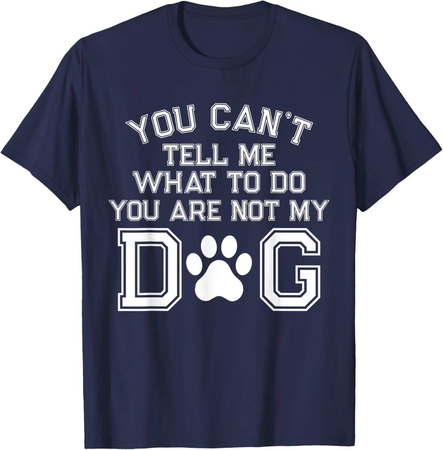 You Can't Tell Me What To Do You're Not My Dog Men Women T-Shirt - T-Shirt | Navy