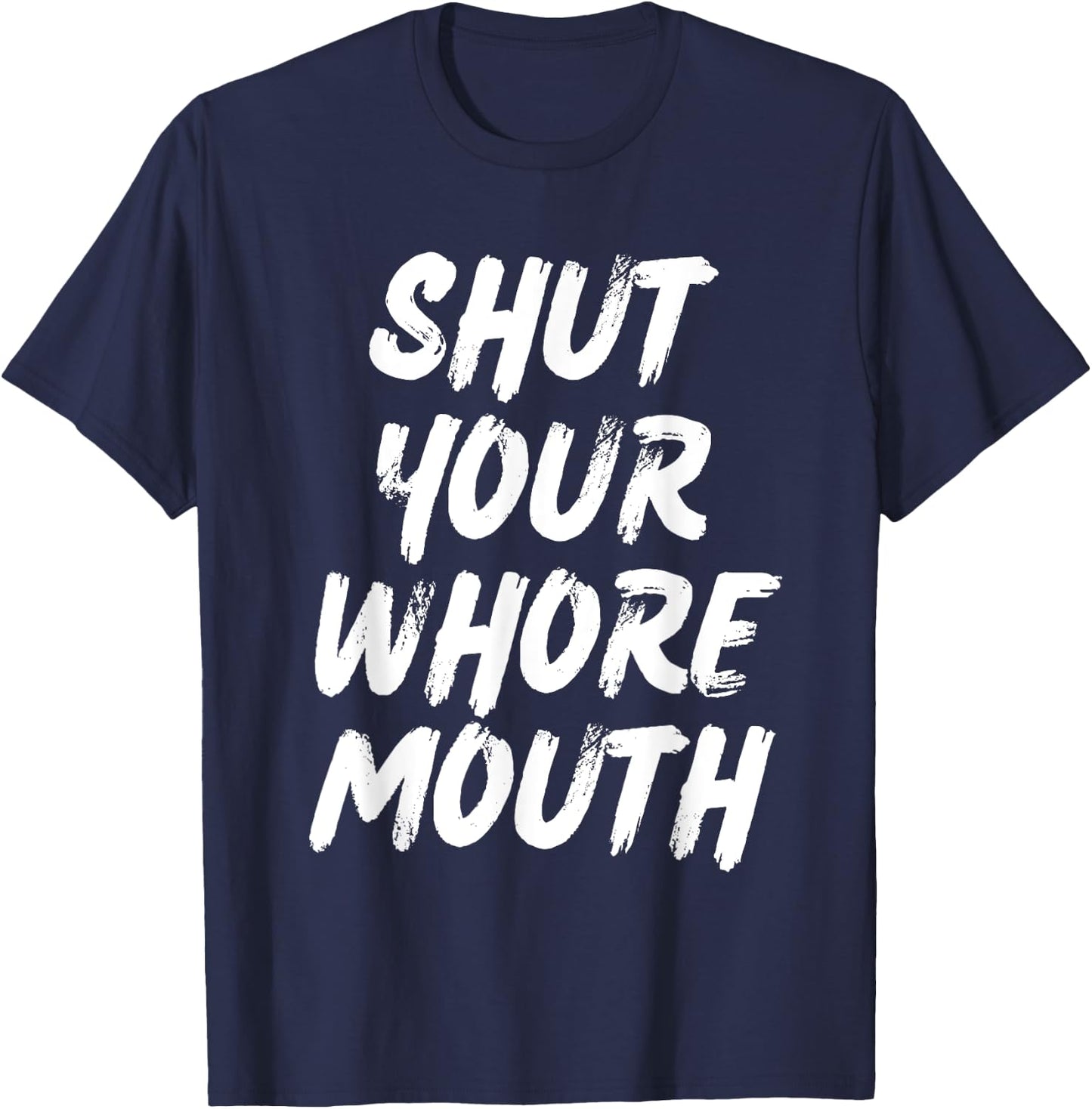 Shut Your Whore Mouth Funny Sarcastic T-Shirt - T-Shirt | Navy