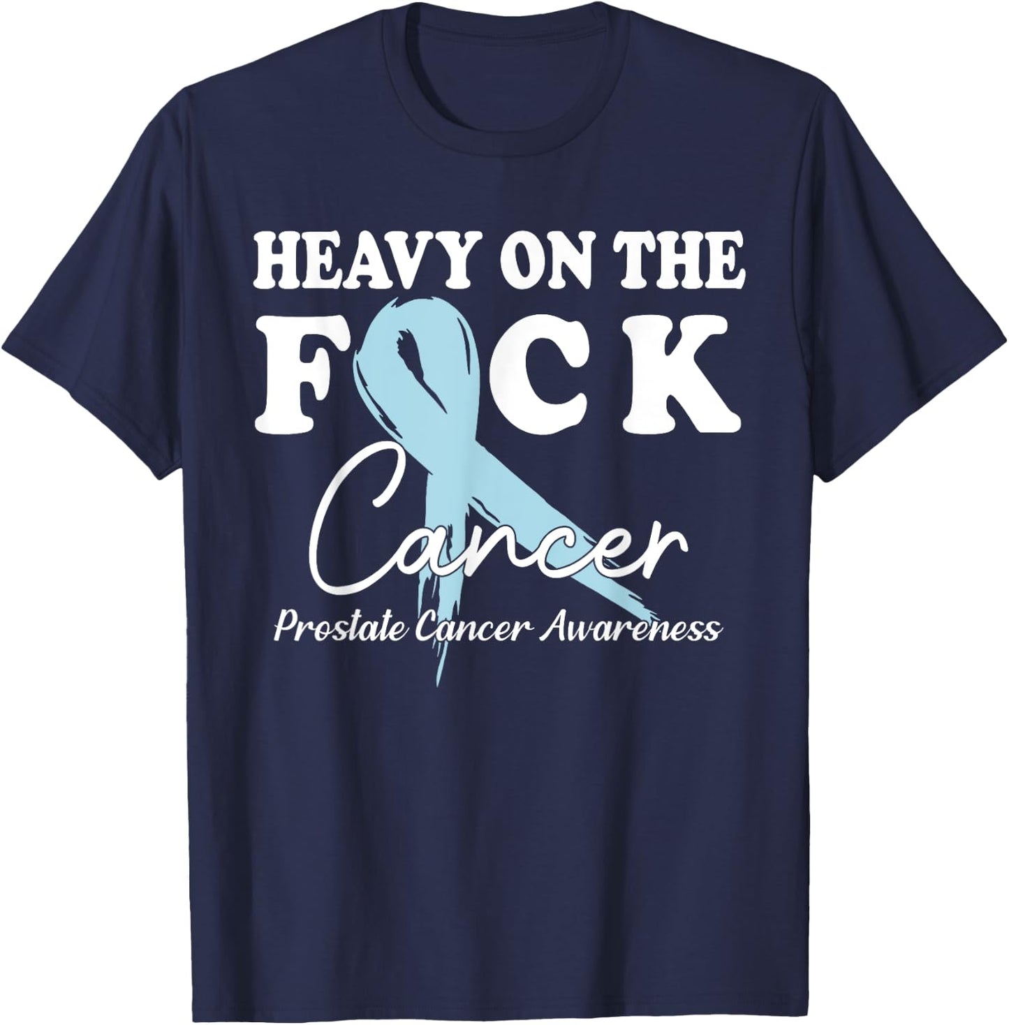 Heavy On The Fuck Cancer Survivor Prostate Cancer Awareness T-Shirt - T-Shirt | Navy