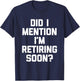 Did I Mention I'm Retiring Soon? - Funny Retirement Retired T-Shirt - T-Shirt | Navy