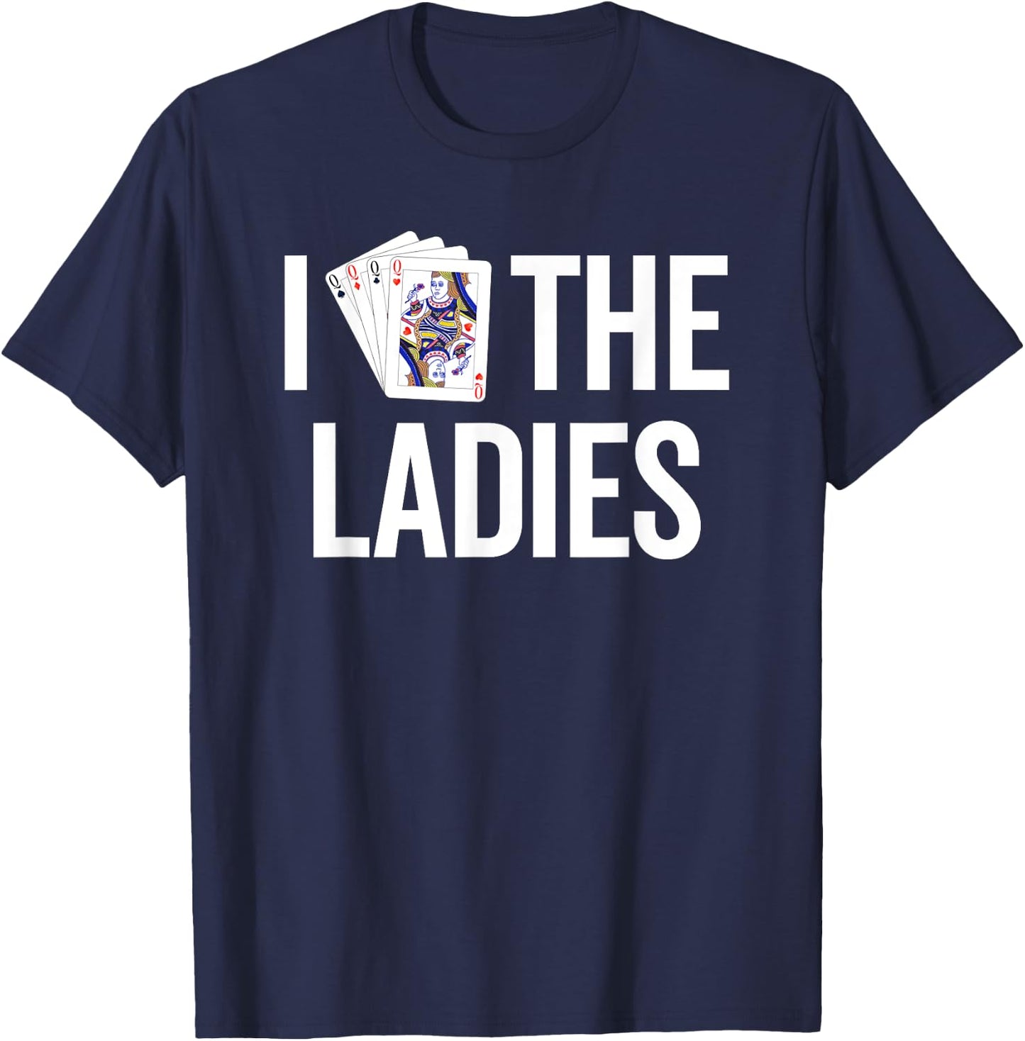 I Love the Ladies - Funny Queen of Hearts Playing Card Poker T-Shirt - T-Shirt | Navy