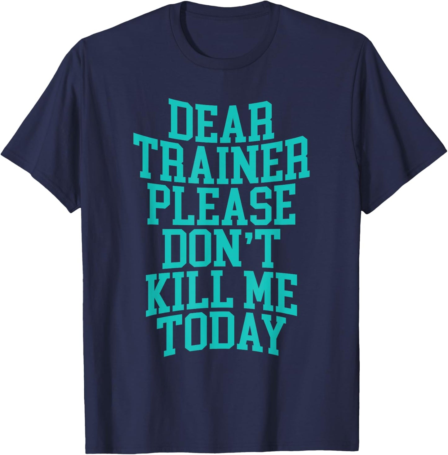 Dear Trainer, Please Don't Kill Me Today T-Shirt - T-Shirt | Navy