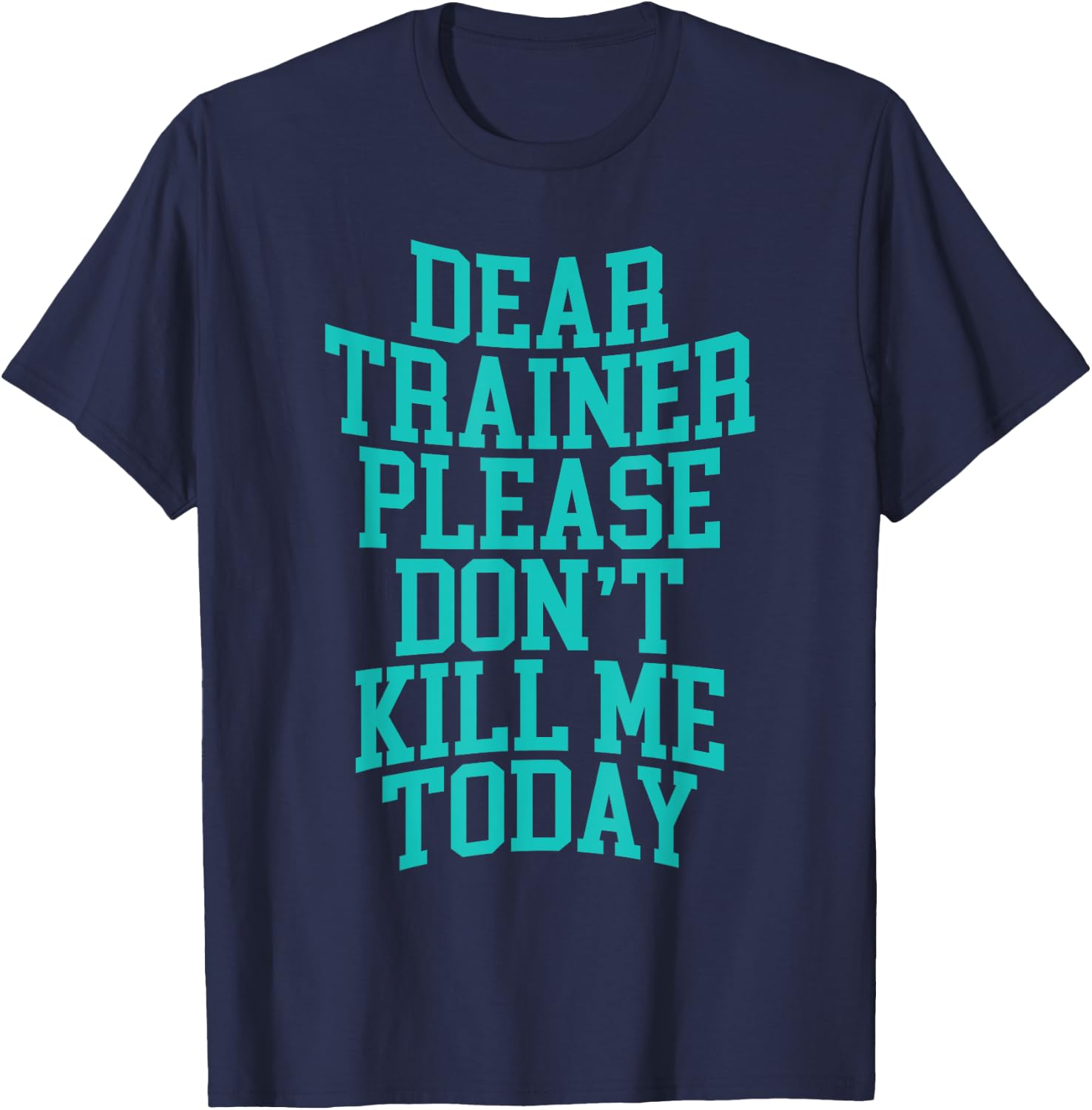 Dear Trainer, Please Don't Kill Me Today T-Shirt - T-Shirt | Navy