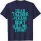 Dear Trainer, Please Don't Kill Me Today T-Shirt - T-Shirt | Navy