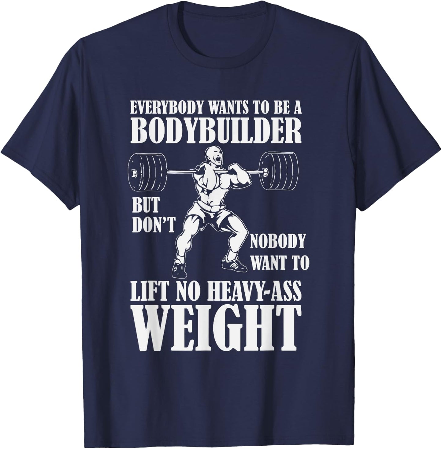 Funny Workout Everyone Wants to Be a Bodybuilder T-Shirt - T-Shirt | Navy
