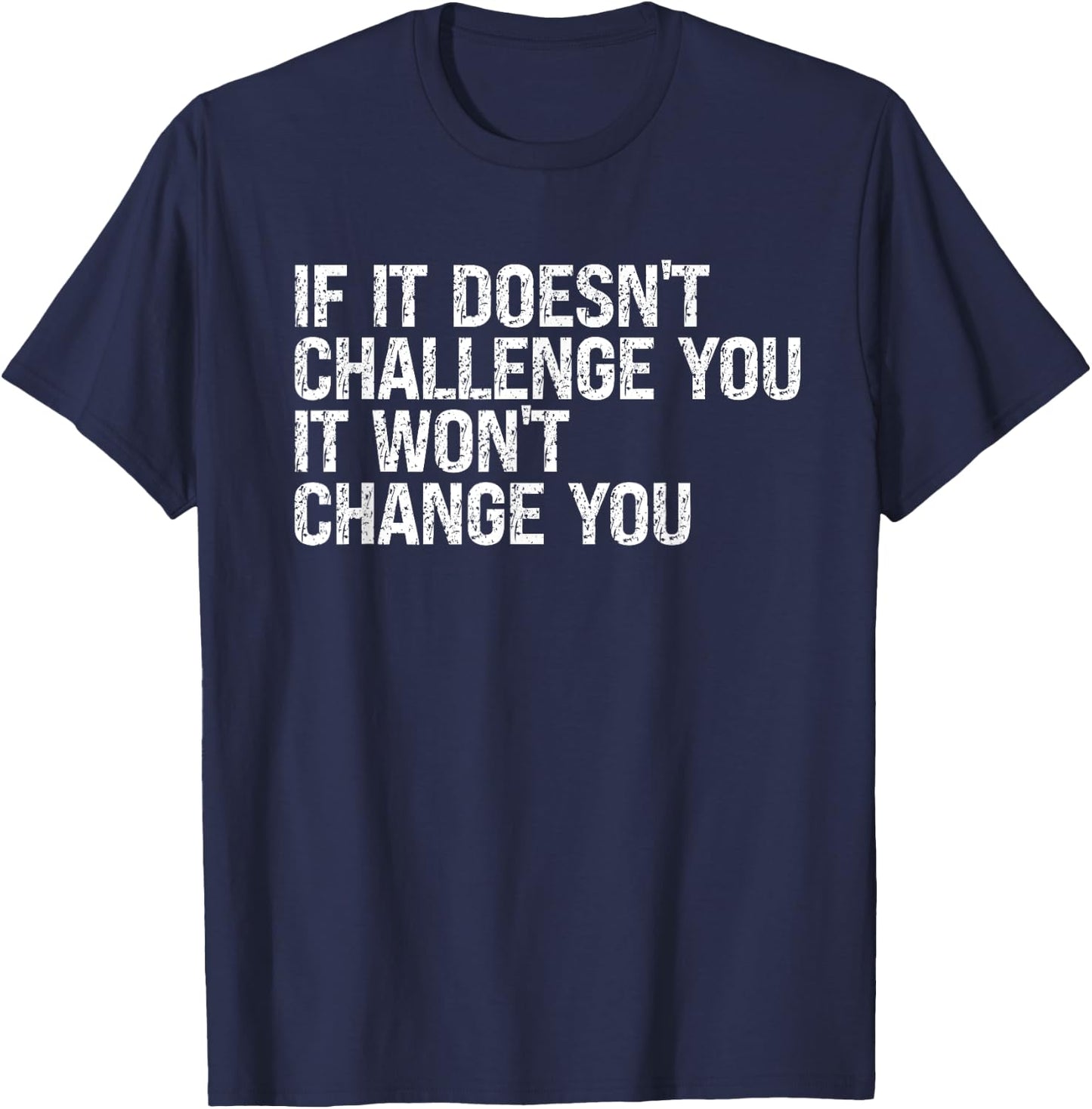 If It Doesn't Challenge You It Won't Change You Motivational T-Shirt - T-Shirt | Navy