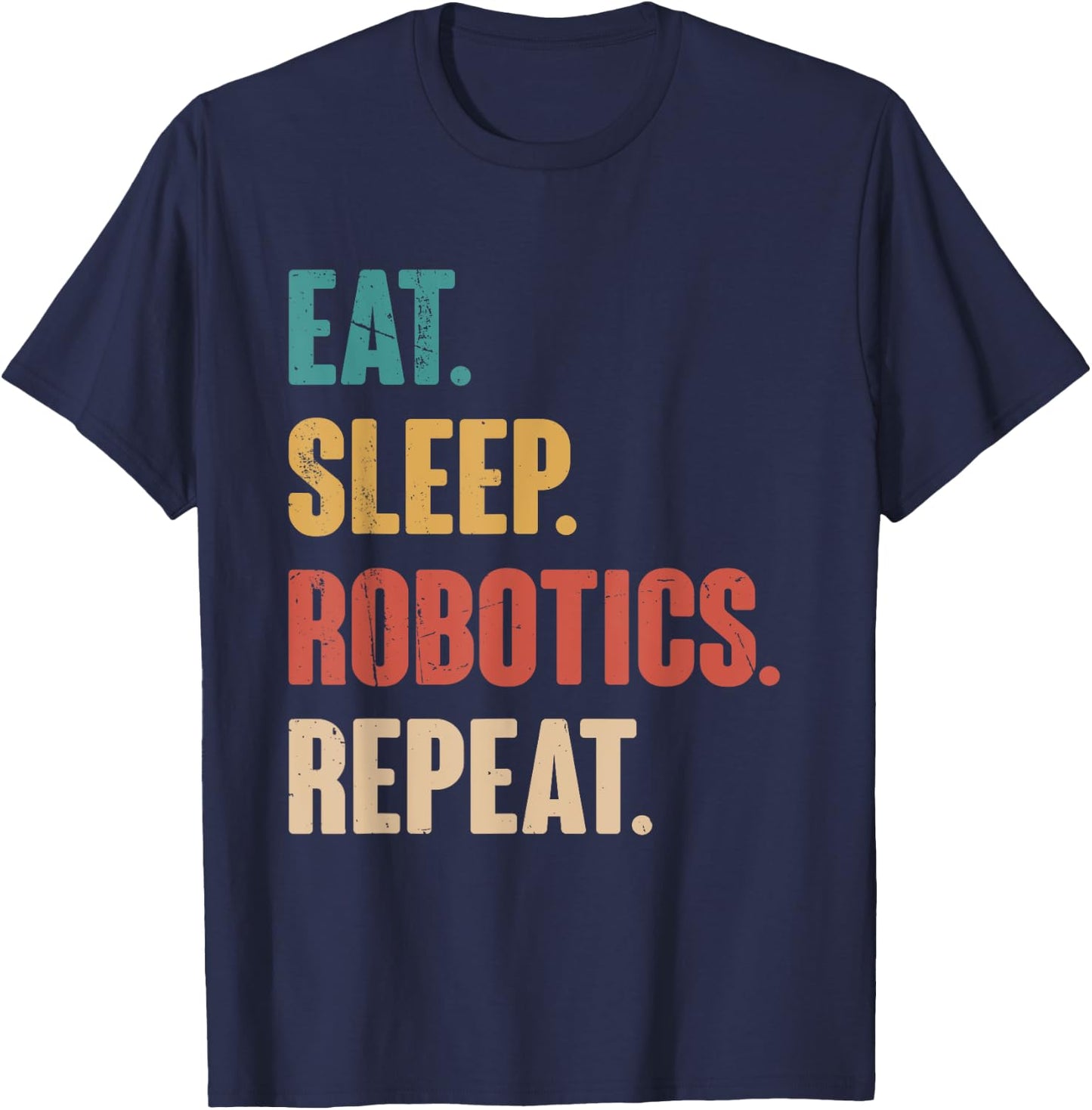 Eat Sleep Robotics Repeat - Robot Lover Engineering Vintage T-Shirt - T-Shirt | Navy