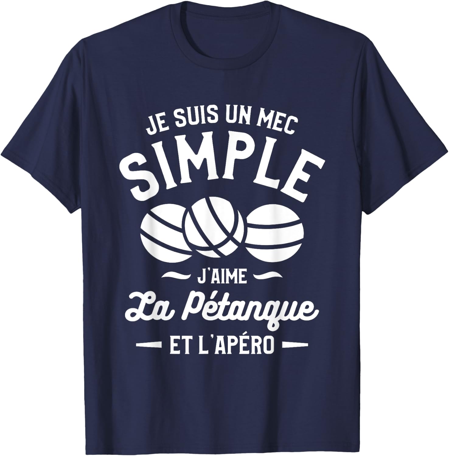 Je Suis Un Mec Simple J'aime La Pétanque et L'Aperitif T-Shirt - T-Shirt | Navy