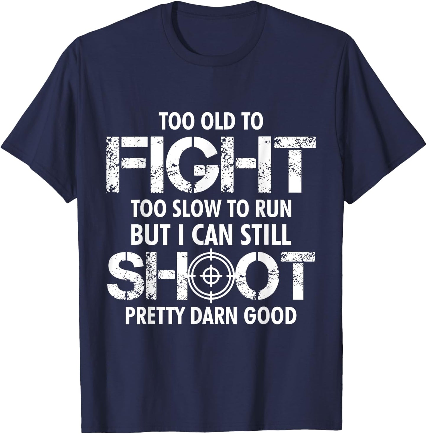 Too Old To Fight Too Slow To Run But I Can Still Shoot T-Shirt - T-Shirt | Navy