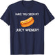 Have You Seen My Juicy Wiener, Funny, Jokes, Sarcastic T-Shirt - T-Shirt | Navy