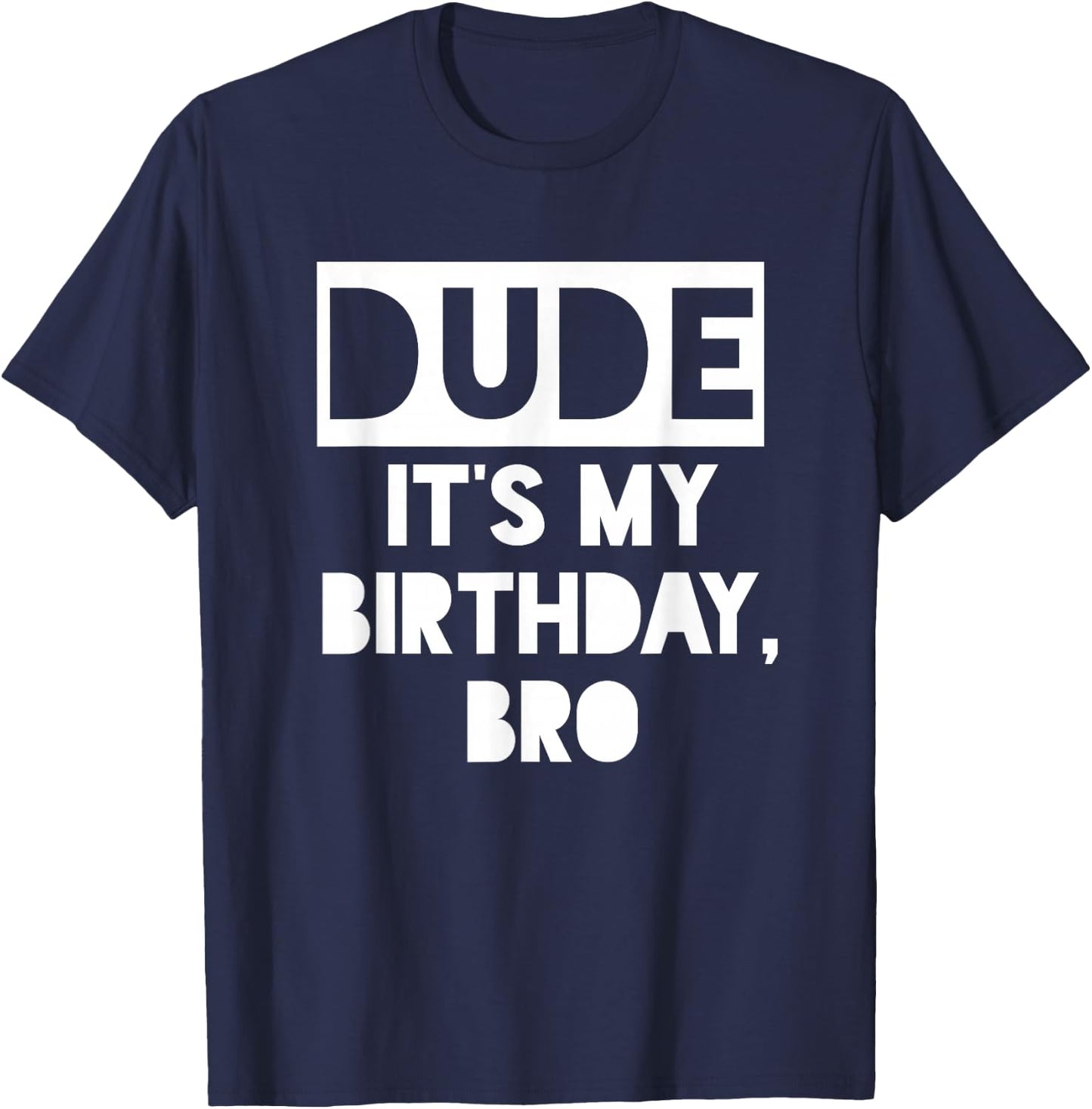 Dude It's My Birthday Sign,Its My Birthday Bro Boys Birthday T-Shirt - T-Shirt | Navy