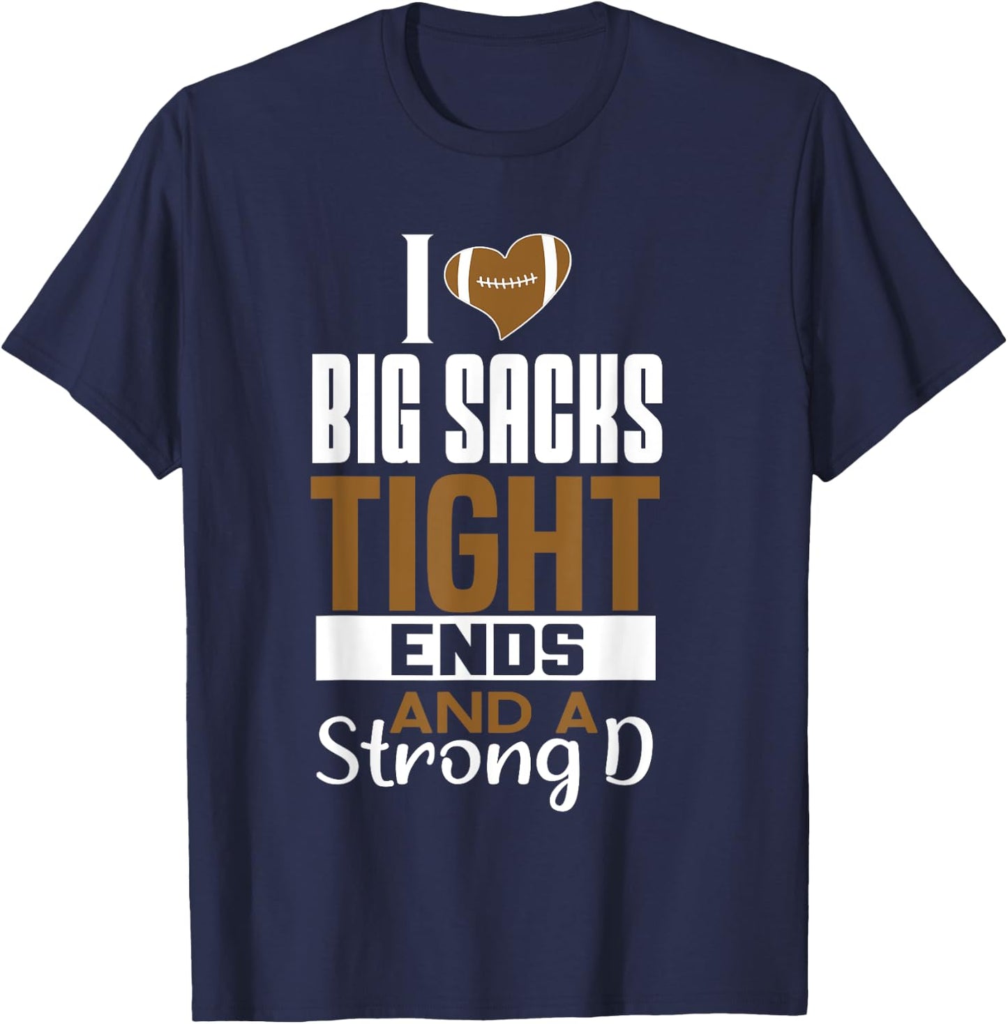 I Love Big Sacks Tight Ends and a Strong D Funny Football T-Shirt - T-Shirt | Navy